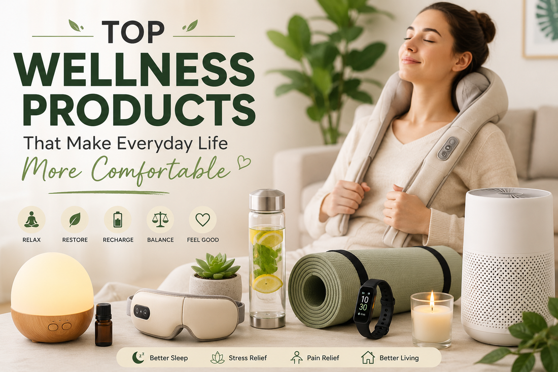 Top Wellness Products That Make Everyday Life More Comfortable